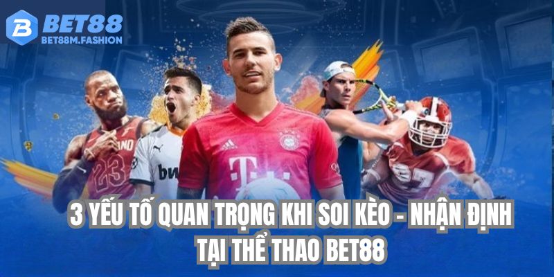 3 yếu tố quan trọng khi soi kèo – nhận định anh em cần nắm rõ