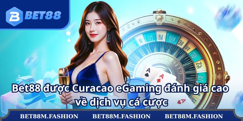 Bet88 được Curacao eGaming đánh giá cao về dịch vụ cá cược