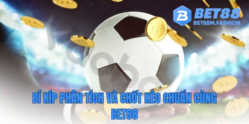 Tổng hợp mẹo phân tích trận đấu, quản lý vốn và bắt kèo chuẩn từ cao thủ Bet88