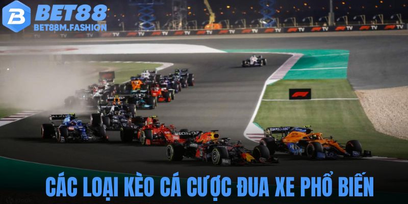 Các loại kèo cá cược đua xe phổ biến mà anh em có thể lựa chọn tại Bet88