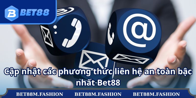 Cập nhật các phương thức liên hệ an toàn bậc nhất Bet88