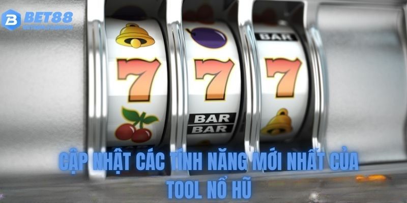 Cập nhật các tính năng mới nhất của tool nổ hũ