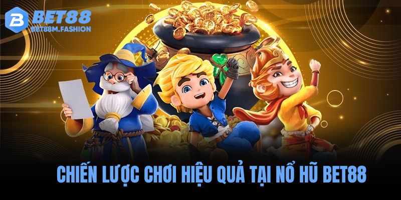 Chiến lược chơi hiệu quả tại nổ hũ Bet88