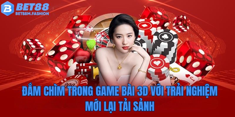Đắm chìm trong game bài 3D với trải nghiệm mới lạ tại sảnh