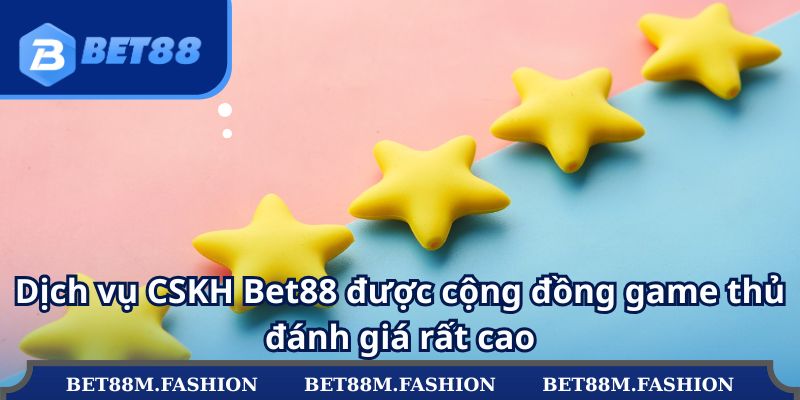 Dịch vụ CSKH Bet88 được cộng đồng game thủ đánh giá rất cao