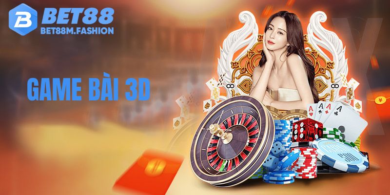 Game Bài 3D Tại Bet88 - 1 Lần Chơi, Vạn Lần Thích Thú