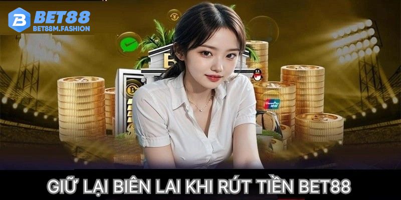 Giữ lại biên lai rút tiền Bet88