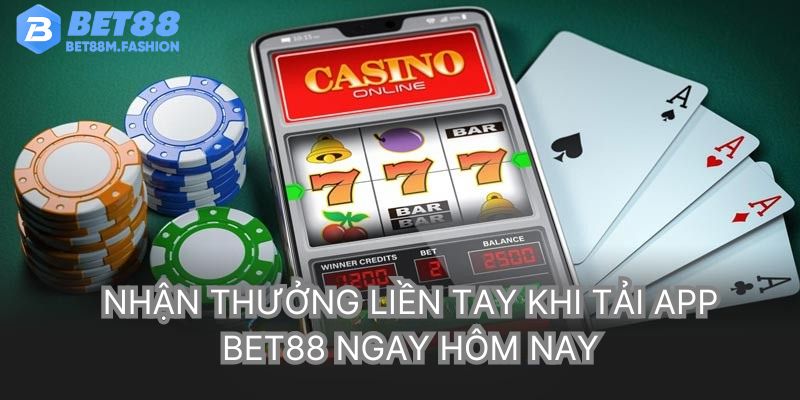 Nhận thưởng liền tay khi tải app Bet88 hôm nay
