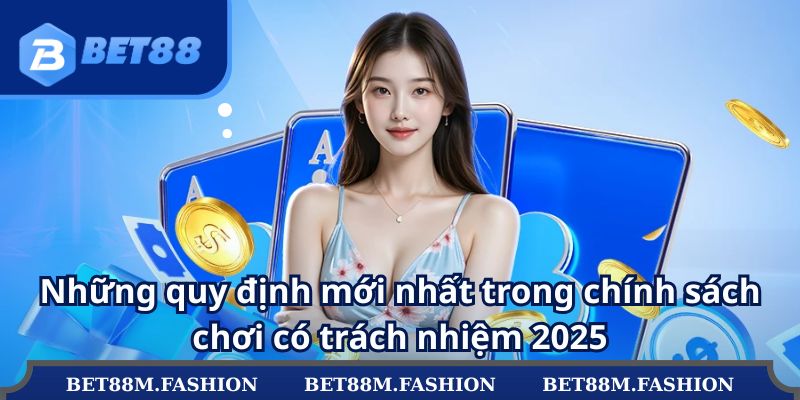 Những quy định mới nhất trong chính sách chơi có trách nhiệm 2025