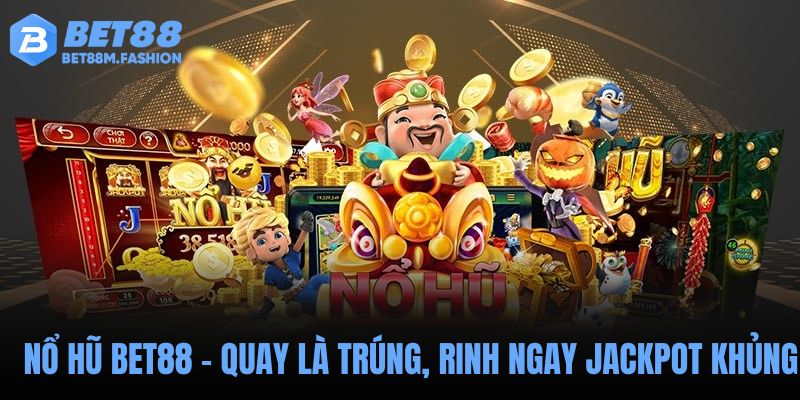 Nổ Hũ Bet88 – Quay Là Trúng, Rinh Ngay Jackpot Khủng