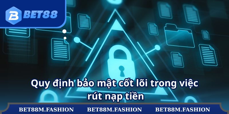 Quy định bảo mật cốt lõi trong việc rút nạp tiền