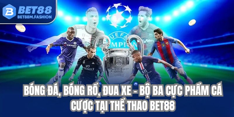 Bóng đá, bóng rổ, đua xe – bộ ba cực phẩm cá cược tại thể thao bet88